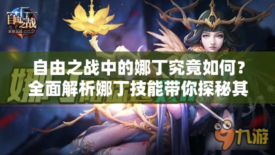 自由之战中的娜丁究竟如何？全面解析娜丁技能带你探秘其实力