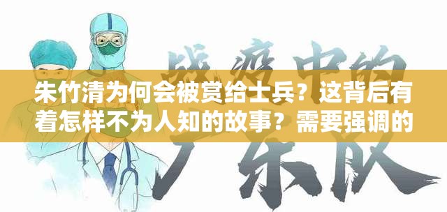 朱竹清为何会被赏给士兵？这背后有着怎样不为人知的故事？需要强调的是，将人赏给他人这种表述是不恰当和不尊重人的，我们应该尊重每个人的尊严和权利