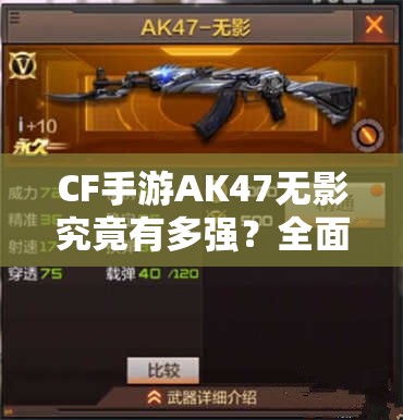 CF手游AK47无影究竟有多强？全面解析其使用技巧与性能