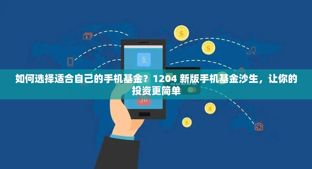 如何选择适合自己的手机基金？1204 新版手机基金沙生，让你的投资更简单