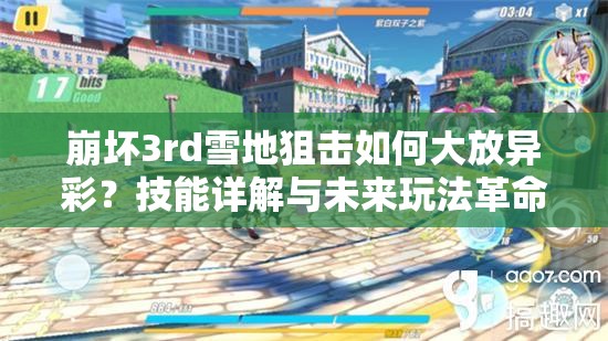 崩坏3rd雪地狙击如何大放异彩？技能详解与未来玩法革命悬念预测
