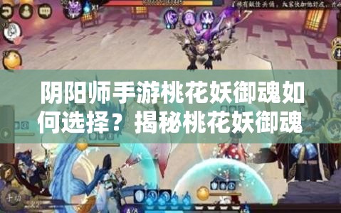 阴阳师手游桃花妖御魂如何选择？揭秘桃花妖御魂最强搭配攻略