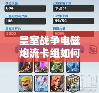 皇室战争电磁炮流卡组如何组建？设计思路与演变历程全揭秘