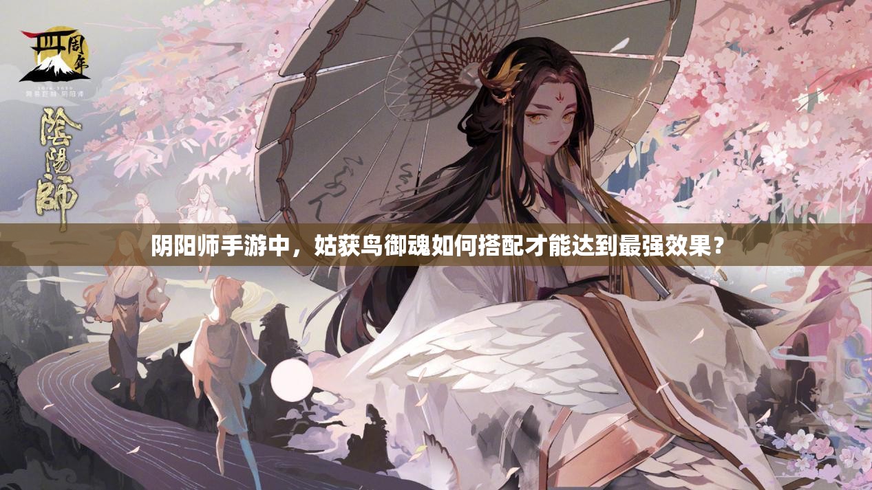 阴阳师手游中，姑获鸟御魂如何搭配才能达到最强效果？