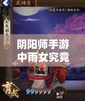 阴阳师手游中雨女究竟好用吗？深度解析属性图鉴与资源管理高效策略