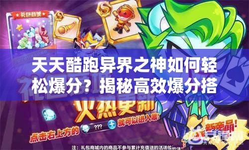 天天酷跑异界之神如何轻松爆分？揭秘高效爆分搭配技巧！