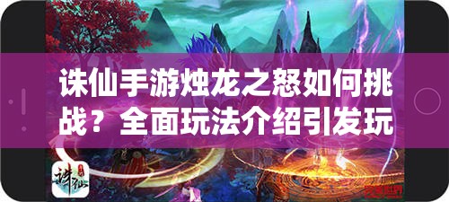 诛仙手游烛龙之怒如何挑战？全面玩法介绍引发玩家好奇！