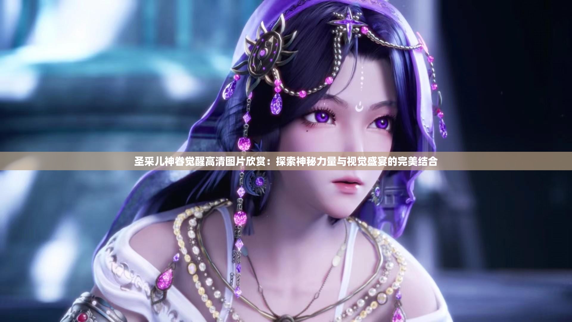 圣采儿神眷觉醒高清图片欣赏：探索神秘力量与视觉盛宴的完美结合