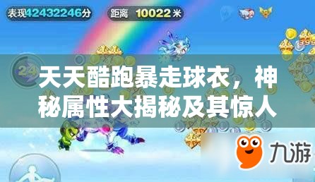 天天酷跑暴走球衣，神秘属性大揭秘及其惊人演变史探秘？