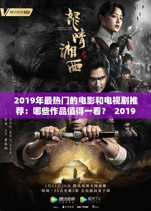 2019年最热门的电影和电视剧推荐：哪些作品值得一看？  2019年最受欢迎的影视作品盘点：不容错过的精彩剧情与演员阵容  2019年必看的电影和电视剧清单：观众口碑爆棚的佳作推荐  2019年最火的影视作品有哪些？这些高分剧集和电影你一定不能错过  回顾2019年最精彩的影视作品：从热门剧集到高评分电影全解析