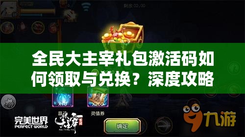 全民大主宰礼包激活码如何领取与兑换？深度攻略揭秘悬念！