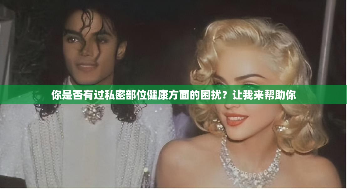 你是否有过私密部位健康方面的困扰？让我来帮助你