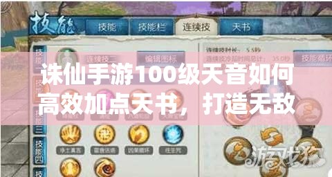诛仙手游100级天音如何高效加点天书，打造无敌战斗组合？