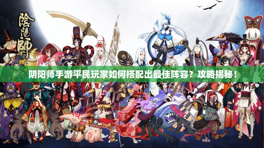 阴阳师手游平民玩家如何搭配出最佳阵容？攻略揭秘！