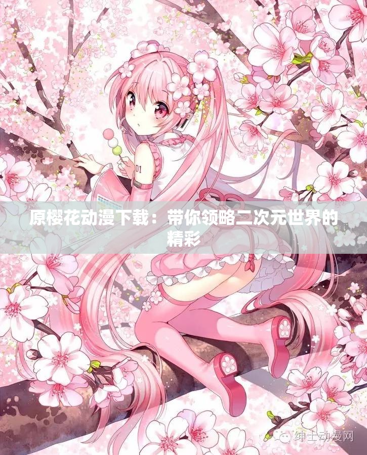 原樱花动漫下载：带你领略二次元世界的精彩