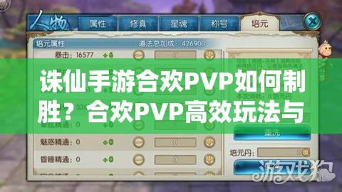 诛仙手游合欢PVP如何制胜？合欢PVP高效玩法与技巧全面解析