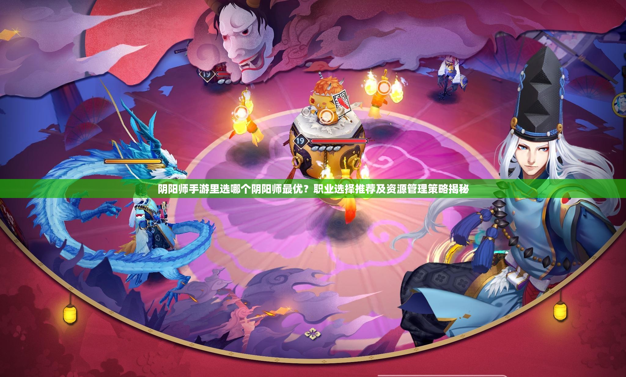 阴阳师手游里选哪个阴阳师最优？职业选择推荐及资源管理策略揭秘