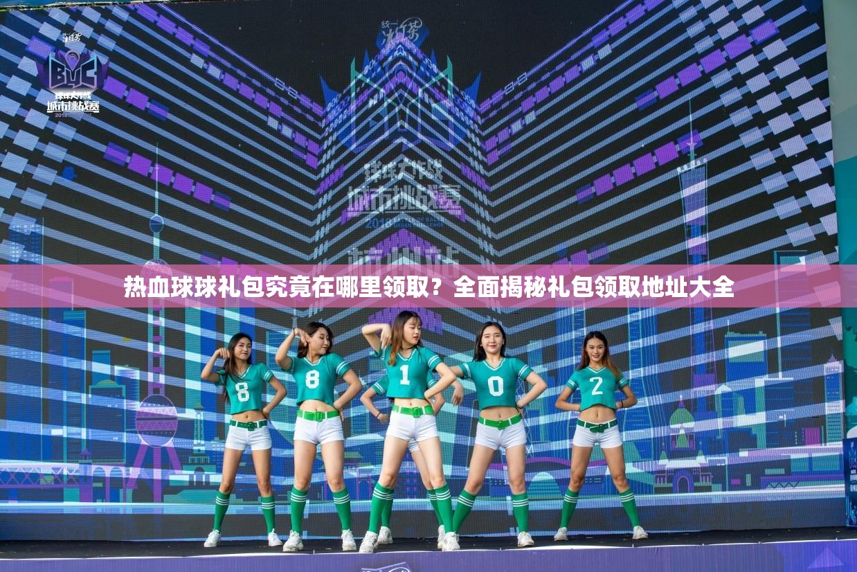 热血球球礼包究竟在哪里领取？全面揭秘礼包领取地址大全