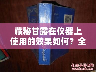 藏秘甘露在仪器上使用的效果如何？全面解析其应用与优势