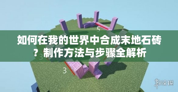 如何在我的世界中合成末地石砖？制作方法与步骤全解析