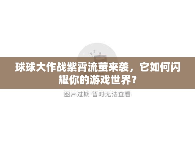 球球大作战紫霄流萤来袭,它如何闪耀你的游戏世界? 球球大作战紫霄流萤来袭,它如何闪耀你的游戏世界?