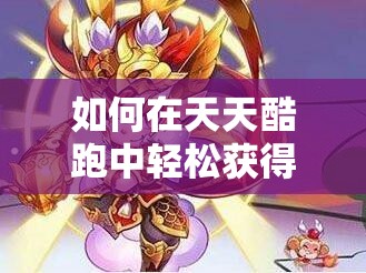 如何在天天酷跑中轻松获得高分？揭秘唐小僧高分搭配秘诀