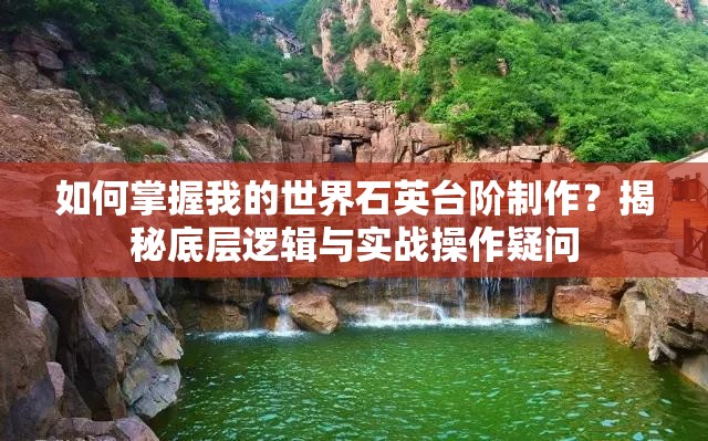 如何掌握我的世界石英台阶制作？揭秘底层逻辑与实战操作疑问
