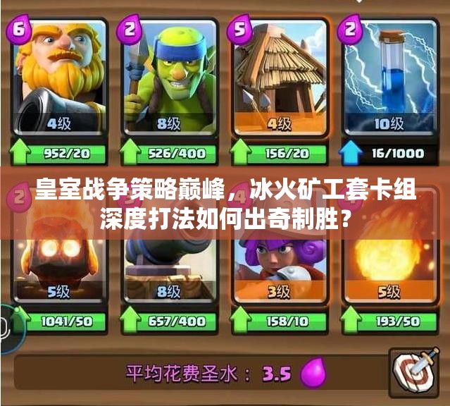 皇室战争策略巅峰，冰火矿工套卡组深度打法如何出奇制胜？