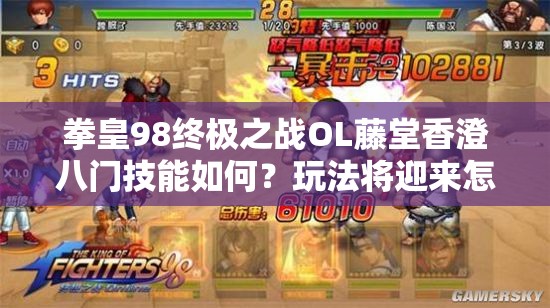 拳皇98终极之战OL藤堂香澄八门技能如何？玩法将迎来怎样革命性变化？