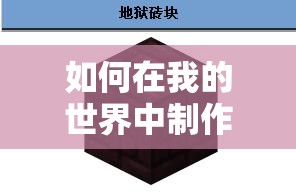如何在我的世界中制作地狱砖楼梯？合成方法与步骤详解揭秘