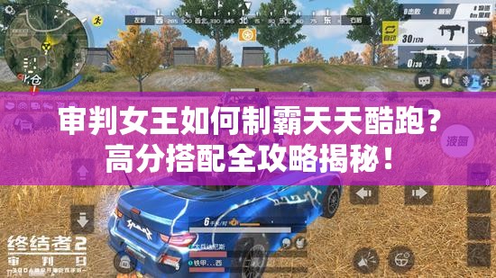 审判女王如何制霸天天酷跑？高分搭配全攻略揭秘！