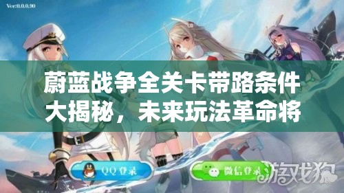 蔚蓝战争全关卡带路条件大揭秘，未来玩法革命将如何颠覆现有格局？
