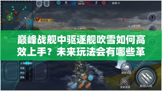 巅峰战舰中驱逐舰吹雪如何高效上手？未来玩法会有哪些革命性变化？