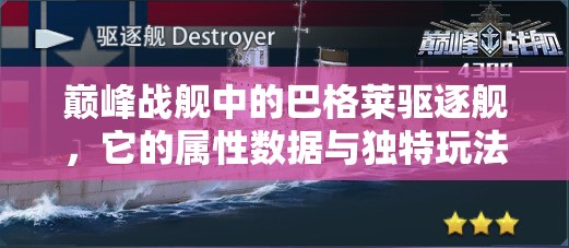 巅峰战舰中的巴格莱驱逐舰，它的属性数据与独特玩法究竟是什么？
