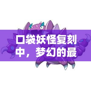 口袋妖怪复刻中，梦幻的最佳性格选择究竟是什么？深度解析来袭！