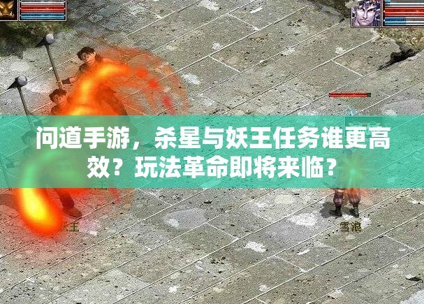 问道手游，杀星与妖王任务谁更高效？玩法革命即将来临？