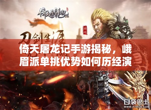 倚天屠龙记手游揭秘，峨眉派单挑优势如何历经演变，背后有何玄机？