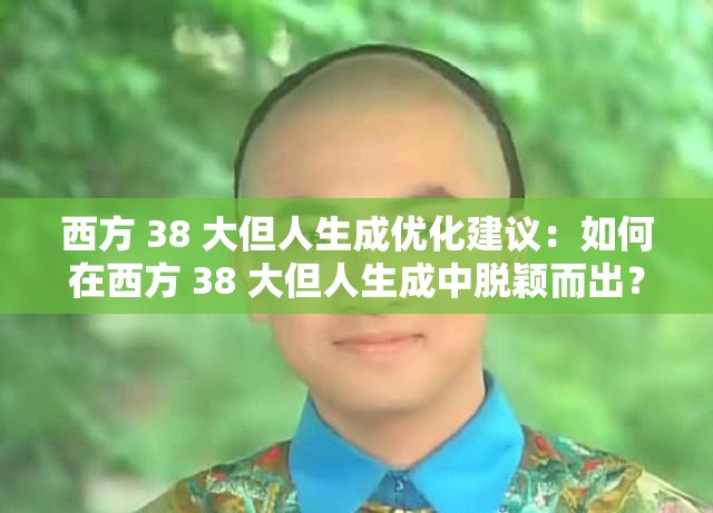 西方 38 大但人生成优化建议：如何在西方 38 大但人生成中脱颖而出？