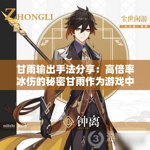 甘雨输出手法分享：高倍率冰伤的秘密甘雨作为游戏中的五星冰系角色，拥有独特的蓄力射击机制将详细介绍甘雨的输出手法，帮助玩家提升输出效率