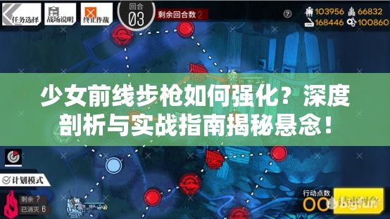 少女前线步枪如何强化？深度剖析与实战指南揭秘悬念！