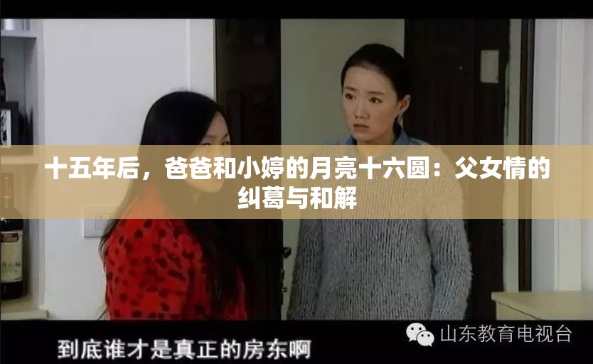 十五年后，爸爸和小婷的月亮十六圆：父女情的纠葛与和解