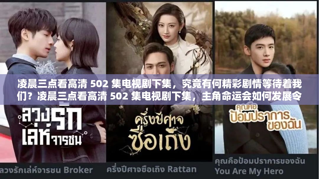 凌晨三点看高清 502 集电视剧下集，究竟有何精彩剧情等待着我们？凌晨三点看高清 502 集电视剧下集，主角命运会如何发展令人期待凌晨三点看高清 502 集电视剧下集，会带来怎样意想不到的转折？
