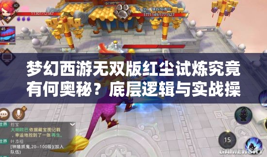 梦幻西游无双版红尘试炼究竟有何奥秘？底层逻辑与实战操作全攻略揭秘！