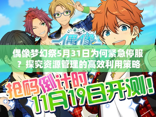 偶像梦幻祭5月31日为何紧急停服？探究资源管理的高效利用策略