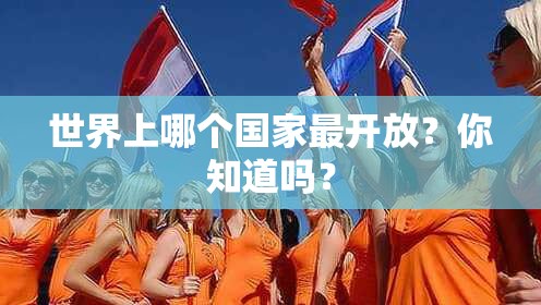 世界上哪个国家最开放？你知道吗？