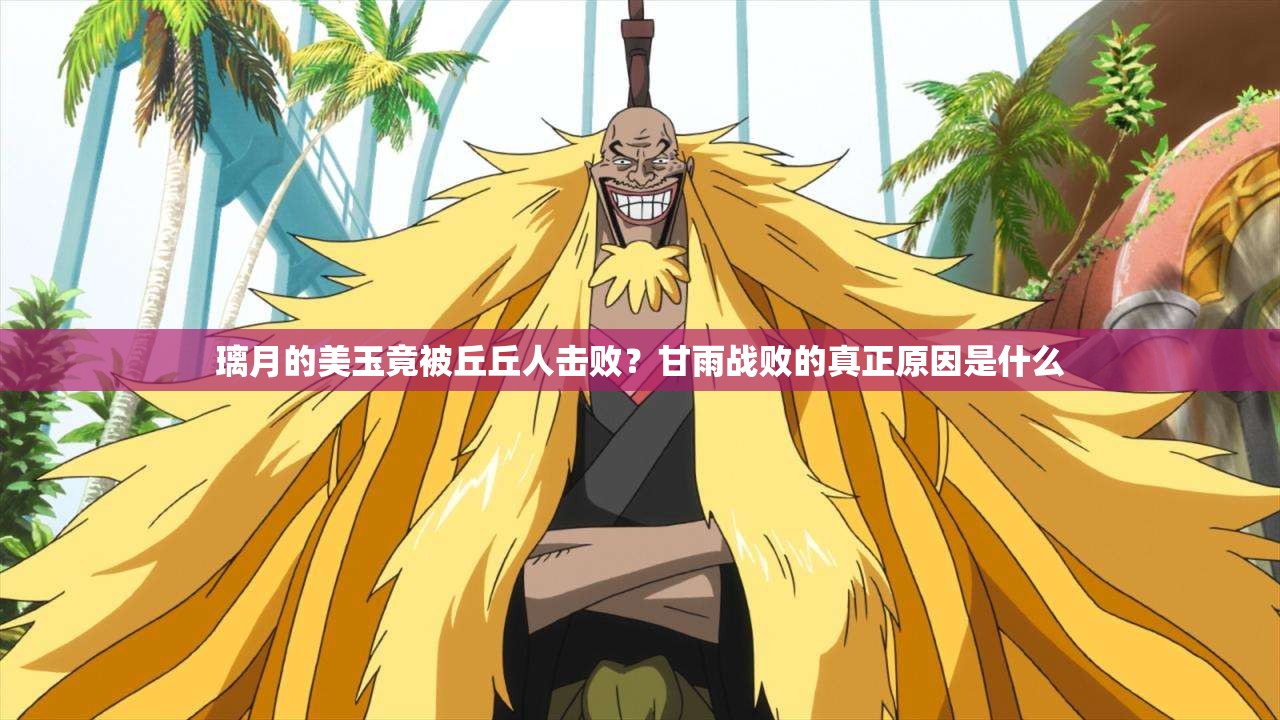璃月的美玉竟被丘丘人击败？甘雨战败的真正原因是什么