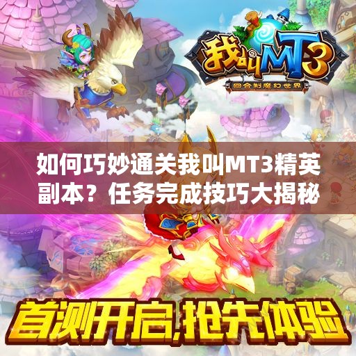 如何巧妙通关我叫MT3精英副本？任务完成技巧大揭秘！