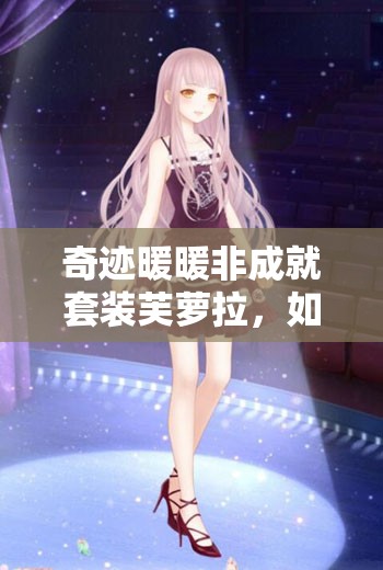 奇迹暖暖非成就套装芙萝拉，如何快速集齐所有部件成最大悬念？