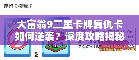 大富翁9二星卡牌复仇卡如何逆袭？深度攻略揭秘反击之道！