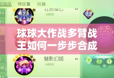 球球大作战多臂战王如何一步步合成？探索其演变史揭秘悬念！